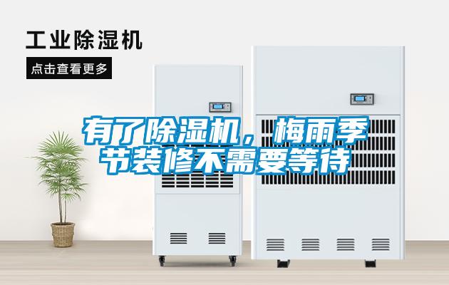 有了除濕機(jī)，梅雨季節(jié)裝修不需要等待
