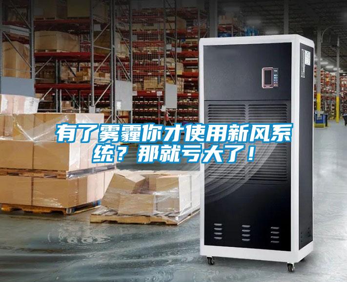 有了霧霾你才使用新風(fēng)系統(tǒng)？那就虧大了！