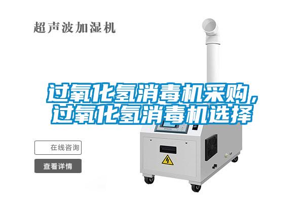 過(guò)氧化氫消毒機(jī)采購(gòu)，過(guò)氧化氫消毒機(jī)選擇