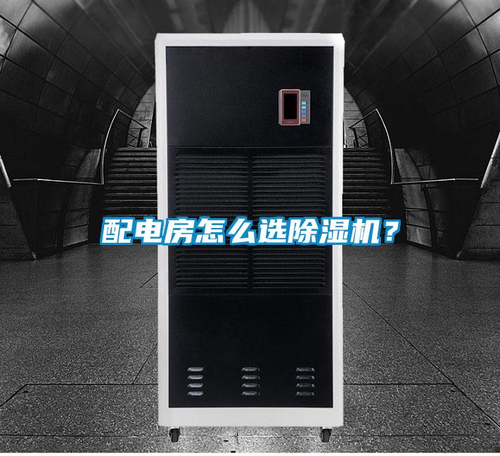 配電房怎么選除濕機(jī)？