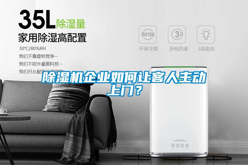 除濕機(jī)企業(yè)如何讓客人主動(dòng)上門？