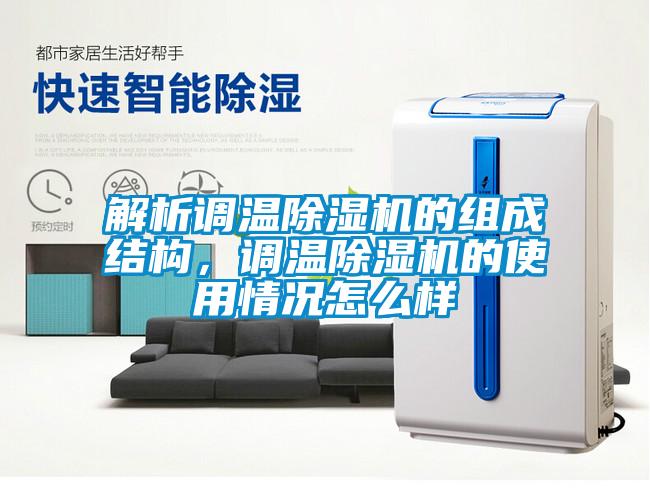 解析調(diào)溫除濕機(jī)的組成結(jié)構(gòu)，調(diào)溫除濕機(jī)的使用情況怎么樣