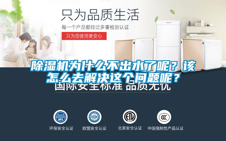除濕機為什么不出水了呢？該怎么去解決這個問題呢？