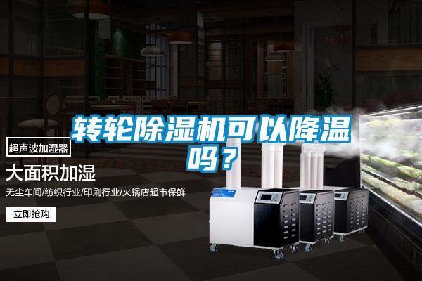 轉(zhuǎn)輪除濕機(jī)可以降溫嗎？