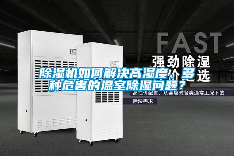 除濕機如何解決高濕度、多種危害的溫室除濕問題？