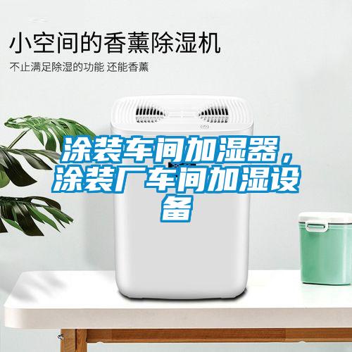 涂裝車間加濕器，涂裝廠車間加濕設(shè)備