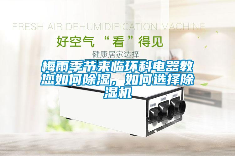 梅雨季節(jié)來臨環(huán)科電器教您如何除濕，如何選擇除濕機(jī)