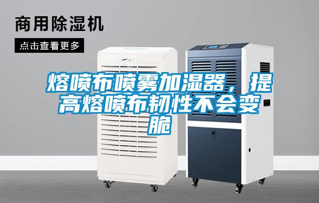 熔噴布噴霧加濕器，提高熔噴布韌性不會變脆