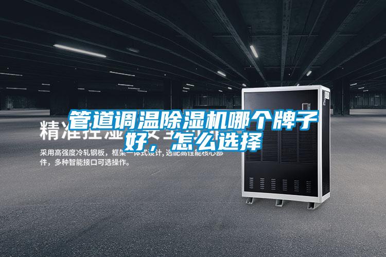 管道調(diào)溫除濕機哪個牌子好，怎么選擇