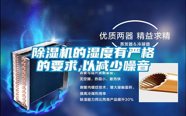 除濕機的濕度有嚴(yán)格的要求,以減少噪音