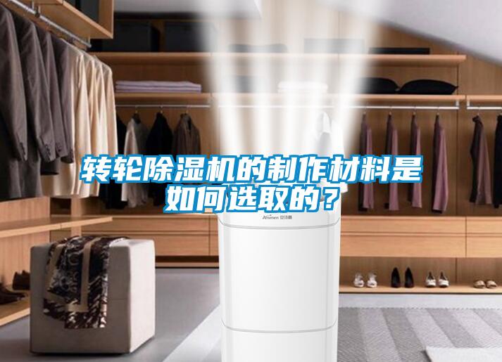 轉(zhuǎn)輪除濕機的制作材料是如何選取的？