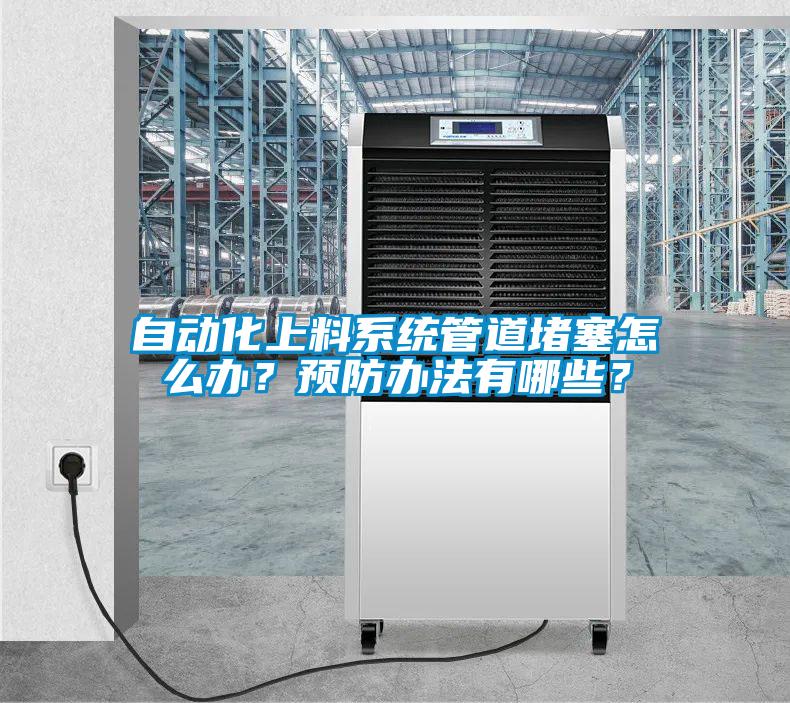 自動化上料系統(tǒng)管道堵塞怎么辦？預(yù)防辦法有哪些？