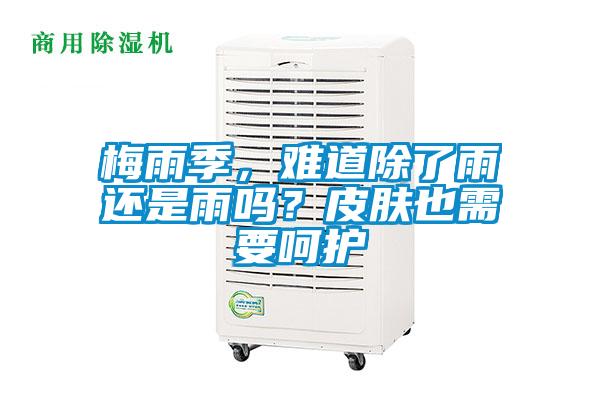 梅雨季，難道除了雨還是雨嗎？皮膚也需要呵護(hù)