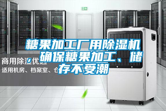 糖果加工廠用除濕機，確保糖果加工、儲存不受潮