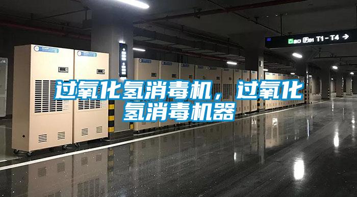 過(guò)氧化氫消毒機(jī)，過(guò)氧化氫消毒機(jī)器