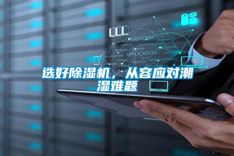 選好除濕機，從容應(yīng)對潮濕難題
