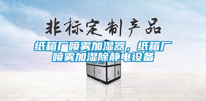 紙箱廠噴霧加濕器，紙箱廠噴霧加濕除靜電設(shè)備