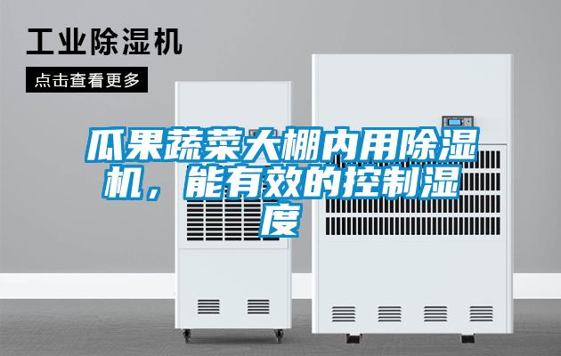 瓜果蔬菜大棚內(nèi)用除濕機(jī)，能有效的控制濕度