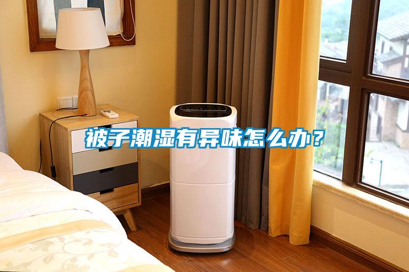 被子潮濕有異味怎么辦？