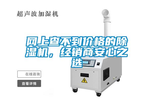 網(wǎng)上查不到價格的除濕機，經(jīng)銷商安心之選
