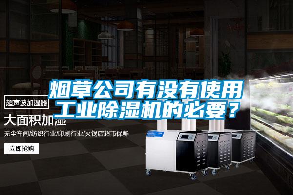 煙草公司有沒(méi)有使用工業(yè)除濕機(jī)的必要？