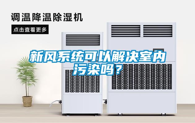 新風(fēng)系統(tǒng)可以解決室內(nèi)污染嗎？