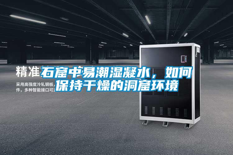石窟中易潮濕凝水，如何保持干燥的洞窟環(huán)境
