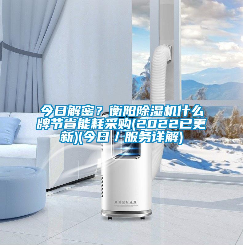 今日解密？衡陽(yáng)除濕機(jī)什么牌節(jié)省能耗采購(gòu)(2022已更新)(今日／服務(wù)詳解)