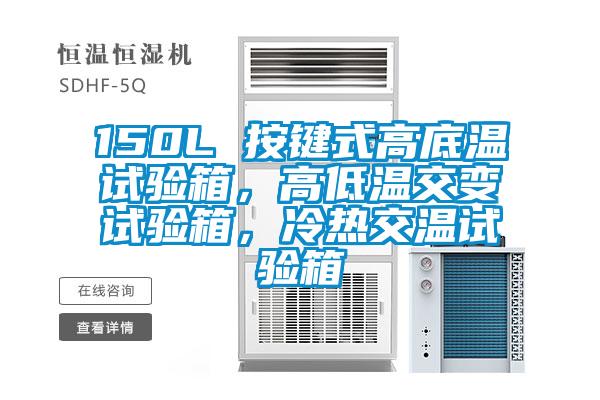 150L 按鍵式高底溫試驗(yàn)箱，高低溫交變試驗(yàn)箱，冷熱交溫試驗(yàn)箱