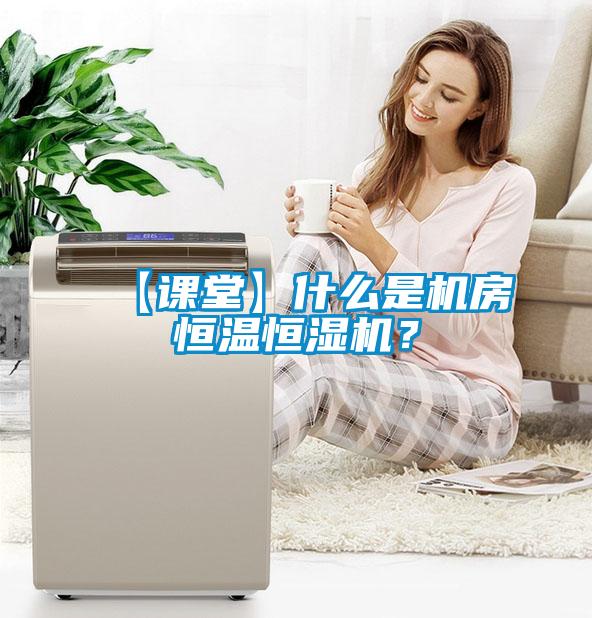 【課堂】什么是機(jī)房恒溫恒濕機(jī)？
