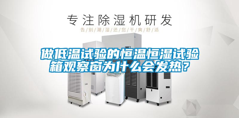 做低溫試驗(yàn)的恒溫恒濕試驗(yàn)箱觀察窗為什么會(huì)發(fā)熱？