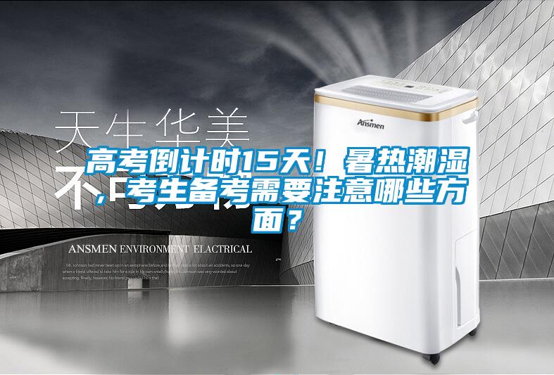 高考倒計(jì)時(shí)15天！暑熱潮濕，考生備考需要注意哪些方面？