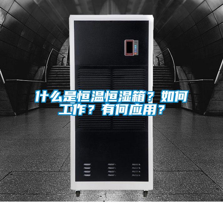 什么是恒溫恒濕箱？如何工作？有何應用？