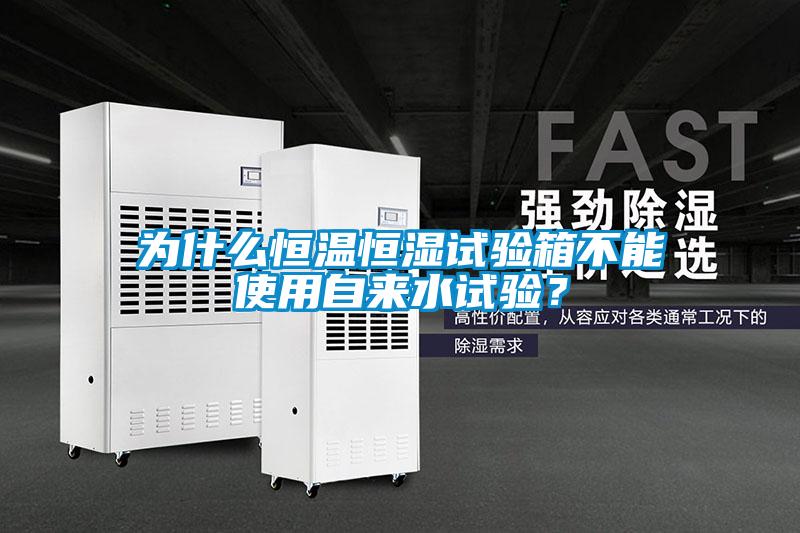 為什么恒溫恒濕試驗(yàn)箱不能使用自來(lái)水試驗(yàn)？