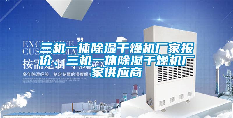 三機(jī)一體除濕干燥機(jī)廠家報(bào)價(jià)、三機(jī)一體除濕干燥機(jī)廠家供應(yīng)商