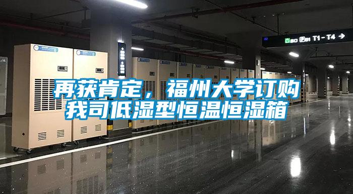 再獲肯定，福州大學訂購我司低濕型恒溫恒濕箱