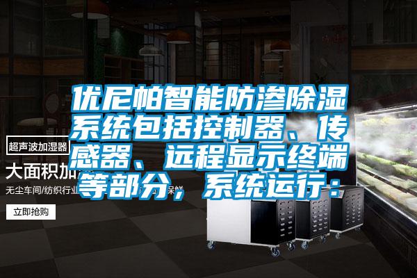 優(yōu)尼帕智能防滲除濕系統(tǒng)包括控制器、傳感器、遠程顯示終端等部分，系統(tǒng)運行：