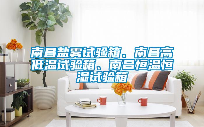 南昌鹽霧試驗(yàn)箱、南昌高低溫試驗(yàn)箱、南昌恒溫恒濕試驗(yàn)箱