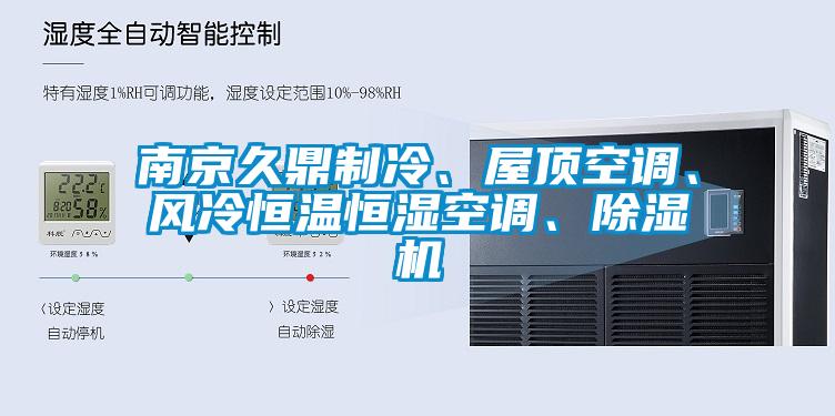 南京久鼎制冷、屋頂空調(diào)、風(fēng)冷恒溫恒濕空調(diào)、除濕機(jī)