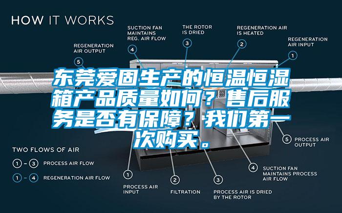 東莞愛固生產(chǎn)的恒溫恒濕箱產(chǎn)品質(zhì)量如何？售后服務是否有保障？我們第一次購買。