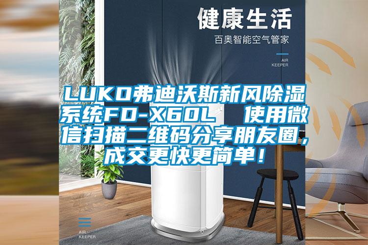 LUKO弗迪沃斯新風(fēng)除濕系統(tǒng)FD-X60L  使用微信掃描二維碼分享朋友圈，成交更快更簡(jiǎn)單！