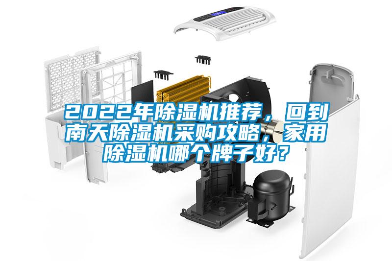 2022年除濕機(jī)推薦，回到南天除濕機(jī)采購(gòu)攻略，家用除濕機(jī)哪個(gè)牌子好？