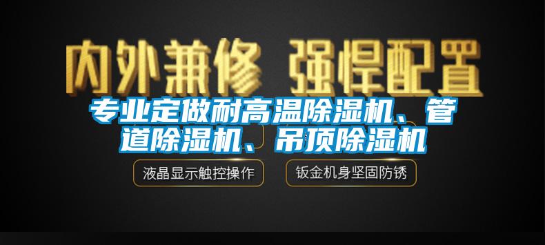 專業(yè)定做耐高溫除濕機、管道除濕機、吊頂除濕機
