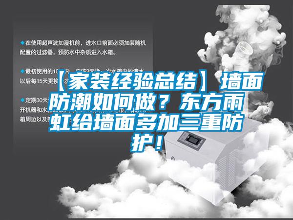 【家裝經(jīng)驗(yàn)總結(jié)】墻面防潮如何做？東方雨虹給墻面多加三重防護(hù)！