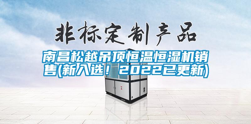 南昌松越吊頂恒溫恒濕機銷售(新入選！2022已更新)