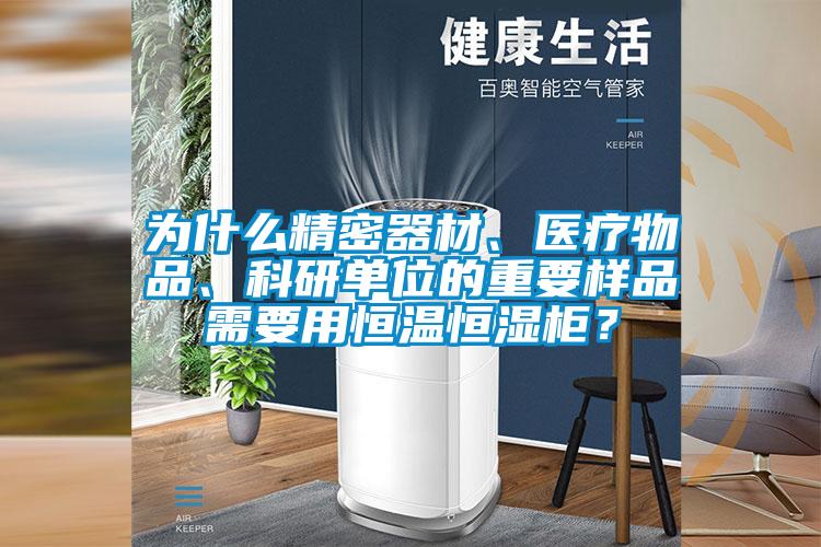 為什么精密器材、醫(yī)療物品、科研單位的重要樣品需要用恒溫恒濕柜？