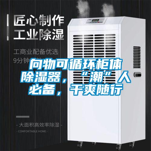 向物可循環(huán)柜體除濕器，“潮”人必備，干爽隨行