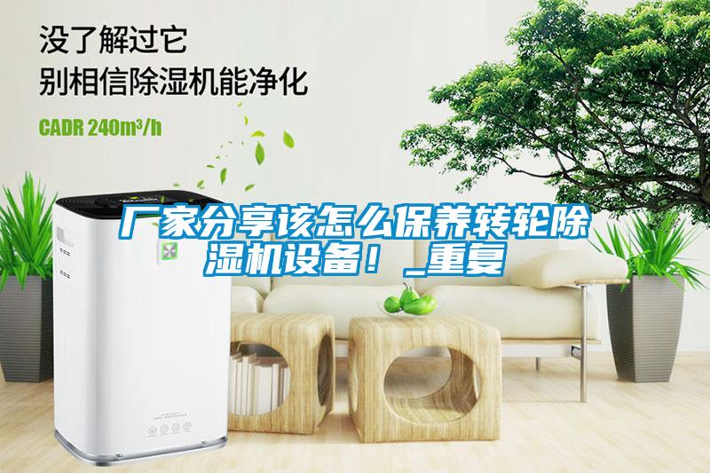 廠家分享該怎么保養(yǎng)轉(zhuǎn)輪除濕機(jī)設(shè)備！_重復(fù)