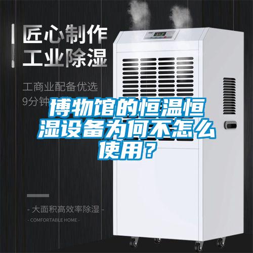 博物館的恒溫恒濕設(shè)備為何不怎么使用？