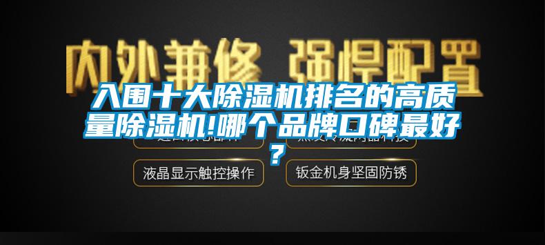 入圍十大除濕機(jī)排名的高質(zhì)量除濕機(jī)!哪個品牌口碑最好？